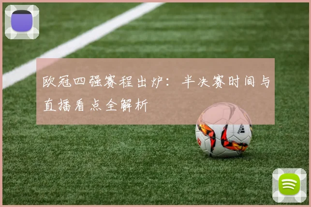 欧冠四强赛程出炉：半决赛时间与直播看点全解析