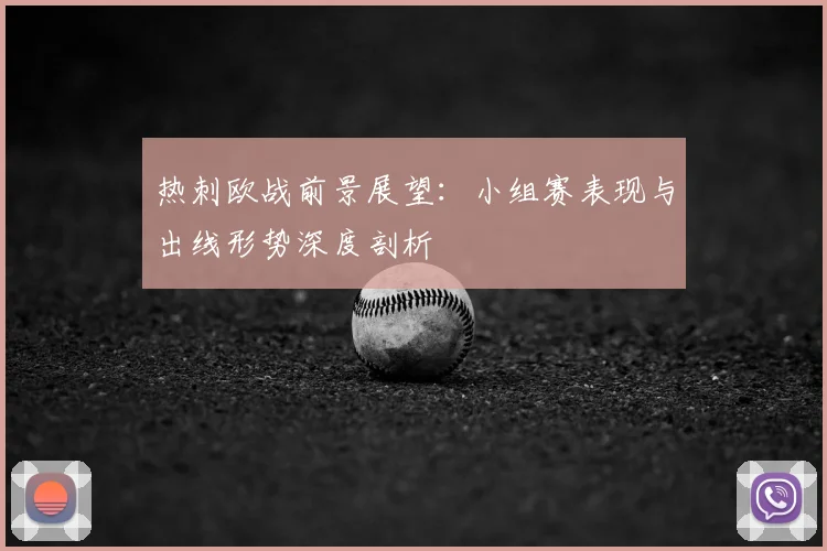 热刺欧战前景展望：小组赛表现与出线形势深度剖析